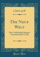 Die Neue Welt: Eine Anthologie Jungster Amerikanischer Lyrik (Classic Reprint)