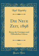 Die Neue Zeit, 1898, Vol. 2: Revue Des Geistigen Und Offentlichen Lebens (Classic Reprint)