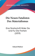 Die Neuen Fatalisten Des Materialismus: Eine Streitschrift Wider Sie Und Fur Die Freiheit (1859)