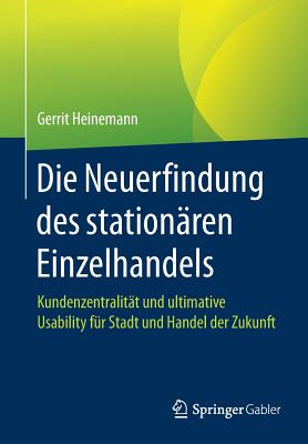 Die Neuerfindung Des Stationren Einzelhandels: Kundenzentralitt Und Ultimative Usability Fr Stadt Und Handel Der Zukunft - Heinemann, Gerrit