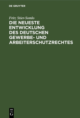 Die neueste Entwicklung des deutschen Gewerbe- und Arbeiterschutzrechtes - Stier-Somlo, Fritz