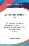 Die Neuesten Zustande V2: Der Katholischen Kirche Beider Ritus in Polen Und Russland Seit Katharina II Bis Auf Unsere Tage (1841)