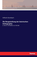 Die Neugestaltung der lateinischen Orthographie: in ihrem Verhltnis zur Schule