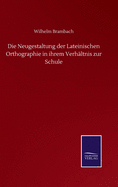 Die Neugestaltung der Lateinischen Orthographie in ihrem Verhltnis zur Schule