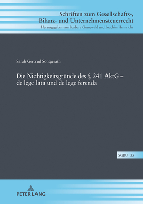 Die Nichtigkeitsgruende des  241 AktG - de lege lata und de lege ferenda - Grunewald, Barbara, and Sntgerath, Sarah