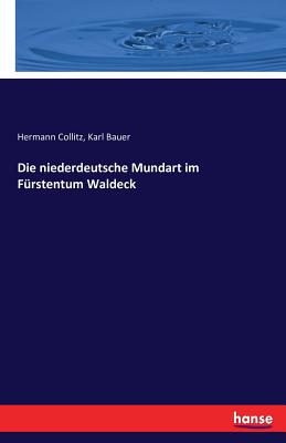 Die Niederdeutsche Mundart Im Furstentum Waldeck - Collitz, Hermann, and Bauer, Karl