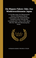 Die Nippon-Fahrer; Oder, Das Wiedererschlossene Japan: In Schilderungen Der Bekanntesten lteren Und Neueren Reisen Insbesondere Der Amerikanischen Expedition Unter Fhrung Des Commodore M.C. Perry in Den Jahren 1852 Bis 1854. Mit Benutzung Des Gross...