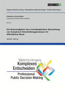 Die Notwendigkeit einer interdisziplin?ren Betrachtung von komplexen Entscheidungsprozessen im ffentlichen Raum: Komplexes Entscheiden (Professional Public Decision Making) Band 5