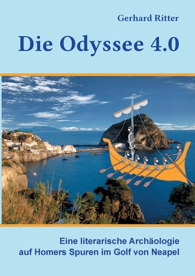 Die Odyssee 4.0: Eine literarische Arch?ologie auf Homers Spuren im Golf von Neapel - Ritter, Gerhard