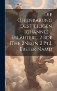 Die Offenbarung Des Heiligen Johannes ... Erl?utert. 2 Bde [the 2nd in 2 Pt.]. Erster Namd