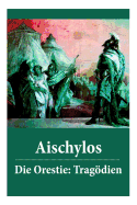 Die Orestie: Trag÷dien: Agamemnon + Die Grabspenderinnen + Die Eumeniden