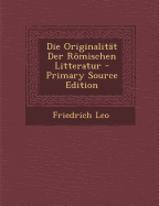 Die Originalitat Der Romischen Litteratur - Primary Source Edition