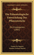 Die Palaontologische Entwickelung Des Pflanzenreichs: Die Kryptogamen (1883)
