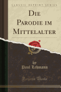 Die Parodie Im Mittelalter (Classic Reprint)