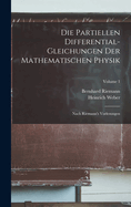 Die Partiellen Differential-Gleichungen Der Mathematischen Physik: Nach Riemann's Vorlesungen; Volume 1