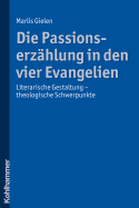 Die Passionserzahlung in Den Vier Evangelien: Literarische Gestaltung - Theologische Schwerpunkte