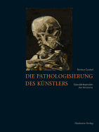 Die Pathologisierung Des Knstlers: Knstlerlegenden Der Moderne