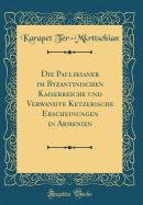 Die Paulikianer Im Byzantinischen Kaiserreiche Und Verwandte Ketzerische Erscheinungen in Armenien (1893)