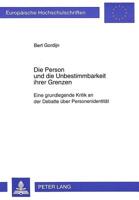 Die Person Und Die Unbestimmbarkeit Ihrer Grenzen: Eine Grundlegende Kritik an Der Debatte Ueber Personenidentitaet - Gordijn, Bert