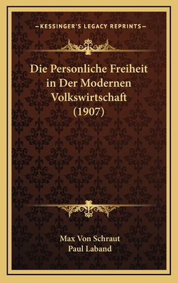 Die Personliche Freiheit in Der Modernen Volkswirtschaft (1907) - Schraut, Max Von, and Laband, Paul