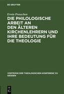 Die Philologische Arbeit an Den lteren Kirchenlehrern Und Ihre Bedeutung Fr Die Theologie: Ein Referat