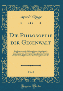 Die Philosophie Der Gegenwart, Vol. 3: Eine Internationale Bibliographische Jahres?bersicht ?ber Alle Auf Dem Gebiete Der Philosophie Erschienenen Zeitschriften, B?cher, Aufs?tze, Dissertationen Usw., in Sachlicher Und Alphabetischer Anordnung; Litera