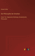 Die Philosophie der Griechen: Erster Teil: Allgemeine Einleitung, Vorsokratische Philosophie