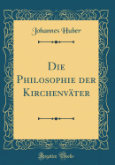 Die Philosophie Der Kirchenv?ter (Classic Reprint)