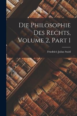 Die Philosophie Des Rechts, Volume 2, part 1 - Stahl, Friedrich Julius