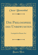 Die Philosophie Des Unbewuten: Lustspiel in Einem ACT (Classic Reprint)