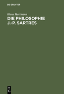 Die Philosophie J.-P. Sartres: Zwei Untersuchungen Zu L'Etre Et Le Neant Und Zur Critique de La Raison Dialectique