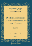 Die Philosophische Geschichtsauffassung Der Neuzeit, Vol. 1: Bis 1700 (Classic Reprint)