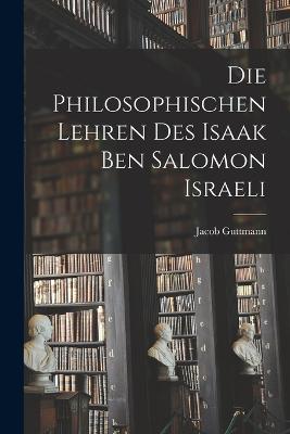 Die Philosophischen Lehren Des Isaak Ben Salomon Israeli - Guttmann, Jacob