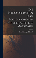 Die Philosophischen Und Sociologischen Grundlagen Des Marxismus