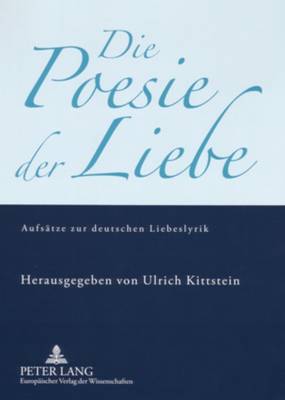 Die Poesie der Liebe: Aufsaetze zur deutschen Liebeslyrik - Kittstein, Ulrich (Editor)