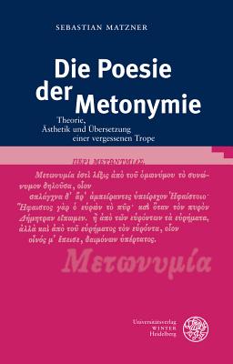 Die Poesie Der Metonymie: Theorie, Asthetik Und Ubersetzung Einer Vergessenen Trope - Matzner, Sebastian