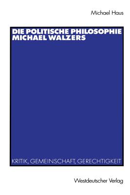 Die Politische Philosophie Michael Walzers: Kritik, Gemeinschaft, Gerechtigkeit - Haus, Michael