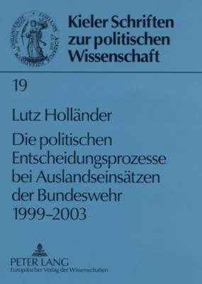 Die politischen Entscheidungsprozesse bei Auslandseinsaetzen der Bundeswehr 1999-2003 - Krause, Joachim, and Holl?nder, Lutz