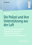 Die Polizei und ihre Untersttzung aus der Luft: Eine kriminalwissenschaftliche Untersuchung  polizeilicher Befugnisse beim Einsatz Unbemannter Luftfahrtsysteme"