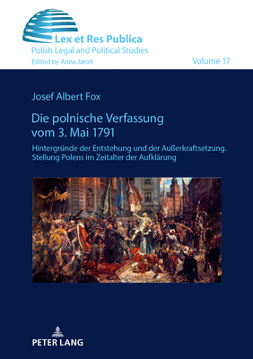 Die polnische Verfassung vom 3. Mai 1791: Hintergruende der Entstehung und der Au?erkraftsetzung. Stellung Polens im Zeitalter der Aufklaerung - Jaron, Anna, and Fox, Josef