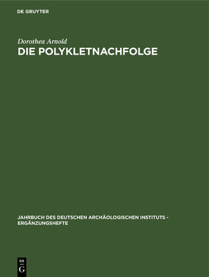 Die Polykletnachfolge: Untersuchungen Zur Kunst Von Argos Und Sikyon Zwischen Polyklet Und Lysipp - Arnold, Dorothea