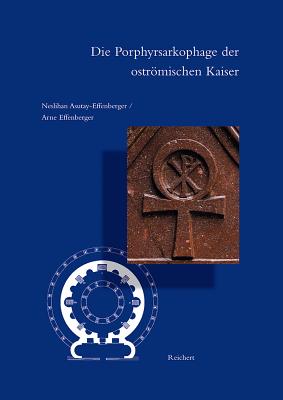 Die Porphyrsarkophage Der Ostromischen Kaiser: 'Versuch Einer Bestandserfassung, Zeitbestimmung Und Zuordnung' - Asutay-Effenberger, Neslihan, and Effenberger, Arne