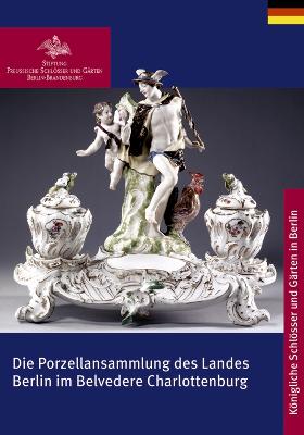 Die Porzellansammlung des Landes Berlin im Belvedere Charlottenburg - Stiftung Preu?ische Schlsser und G?rten Berlin-Brandenburg (Editor)