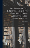 Die Posaune des j?ngsten Gerichts ?ber Hegel den Atheisten und Antichristen: Ein Ultimatum