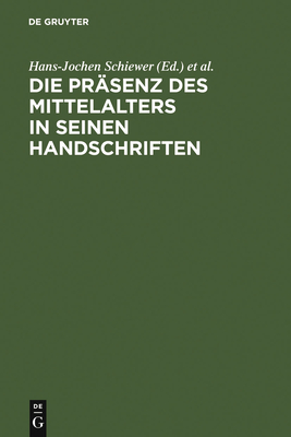 Die Pr?senz des Mittelalters in seinen Handschriften - Schiewer, Hans-Jochen (Editor), and Stackmann, Karl (Editor)