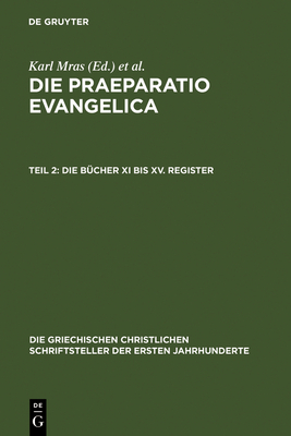Die Praeparatio Evangelica. Teil 2: Die Bcher XI Bis XV. Register - Mras, Karl (Editor), and Des Places, douard (Editor)