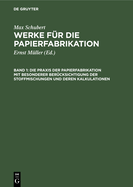 Die Praxis Der Papierfabrikation Mit Besonderer Ber?cksichtigung Der Stoffmischungen Und Deren Kalkulationen: Praktisches Handbuch F?r Papierfabrikanten, Technische Und Kaufm?nnische Direktoren, Werkf?hrer, Sowie Zum Unterricht in Fachschulen