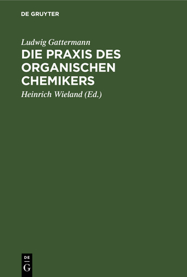 Die PRAXIS Des Organischen Chemikers - Gattermann, Ludwig, and Wieland, Heinrich (Editor)