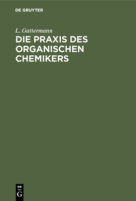 Die PRAXIS Des Organischen Chemikers - Gattermann, L, and Wieland, Heinrich (Editor)