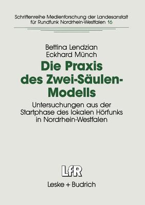 Die Praxis Des Zwei-Saulen-Modells: Untersuchungen Aus Der Startphase Des Lokalen Horfunks in Nordrhein-Westfalen - Lendzian, Bettina, and M?nch, Eckhard